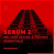 Serum 2 Melodic House & Techno Essentials