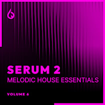 Serum 2 Melodic House Essentials Volume 6